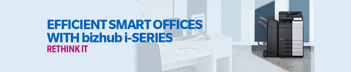 EFFICIENT SMART OFFICES WITH bizhub-i SERIES RETHINK IT