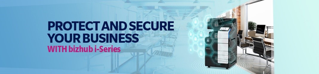 PROTECT AND SECURE YOUR BUSINESS WITH BIZHUB I-SERIES